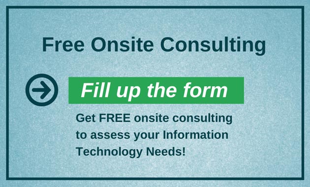 Fill up the form and get free onsite consulting to assess your Information Technology needs.